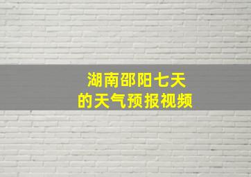 湖南邵阳七天的天气预报视频