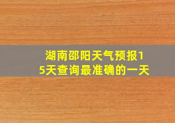 湖南邵阳天气预报15天查询最准确的一天