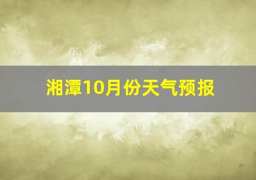 湘潭10月份天气预报