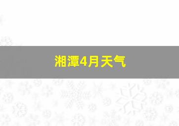 湘潭4月天气