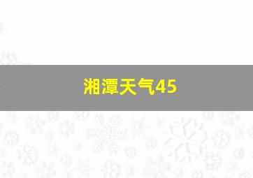 湘潭天气45