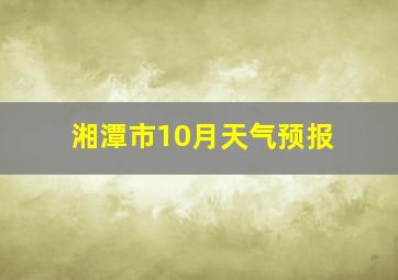 湘潭市10月天气预报