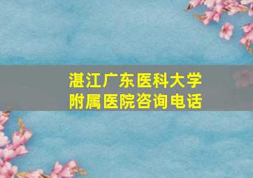 湛江广东医科大学附属医院咨询电话