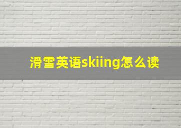 滑雪英语skiing怎么读