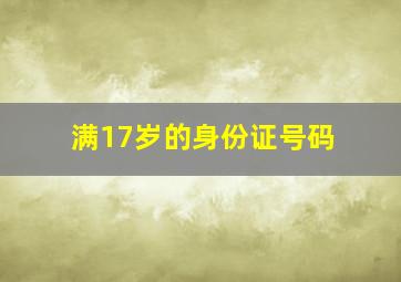 满17岁的身份证号码