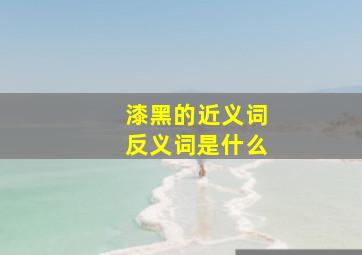 漆黑的近义词反义词是什么