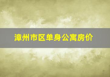 漳州市区单身公寓房价