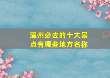 漳州必去的十大景点有哪些地方名称