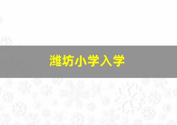 潍坊小学入学