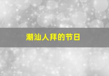 潮汕人拜的节日