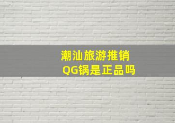 潮汕旅游推销QG锅是正品吗