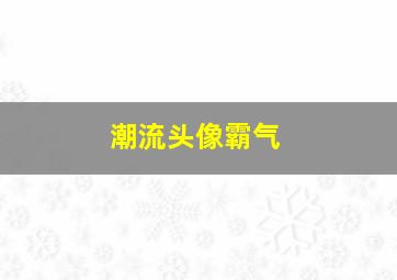 潮流头像霸气