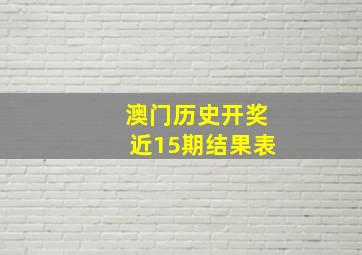 澳门历史开奖近15期结果表