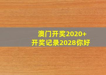 澳门开奖2020+开奖记录2028你好