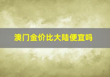 澳门金价比大陆便宜吗