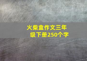 火柴盒作文三年级下册250个字