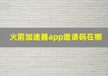 火箭加速器app邀请码在哪