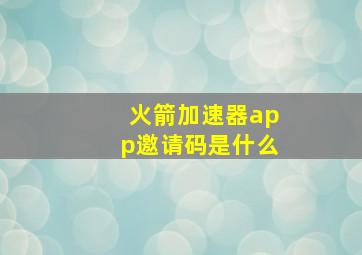 火箭加速器app邀请码是什么