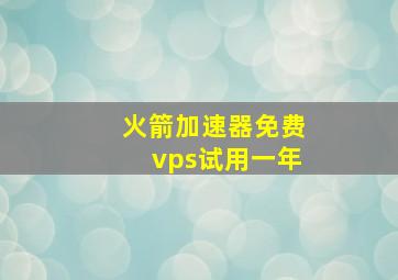 火箭加速器免费vps试用一年