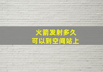 火箭发射多久可以到空间站上