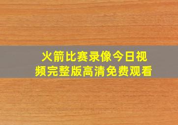 火箭比赛录像今日视频完整版高清免费观看