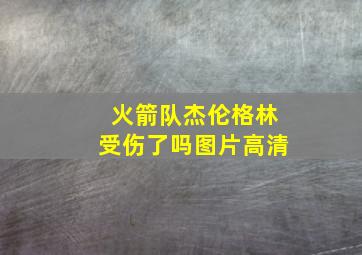 火箭队杰伦格林受伤了吗图片高清