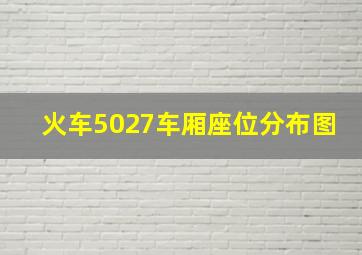 火车5027车厢座位分布图