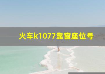 火车k1077靠窗座位号