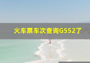 火车票车次查询G552了