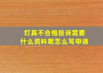 灯具不合格投诉需要什么资料呢怎么写申请