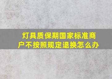 灯具质保期国家标准商户不按照规定退换怎么办