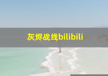 灰烬战线bilibili