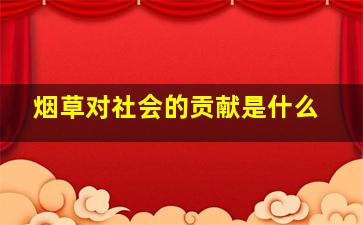 烟草对社会的贡献是什么