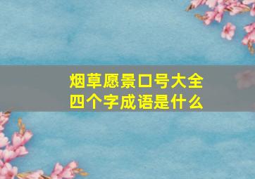 烟草愿景口号大全四个字成语是什么