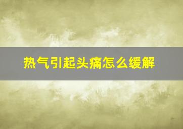 热气引起头痛怎么缓解