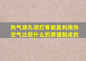 热气球孔明灯等都是利用热空气比较什么的原理制成的