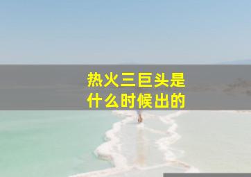 热火三巨头是什么时候出的