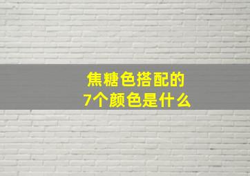 焦糖色搭配的7个颜色是什么