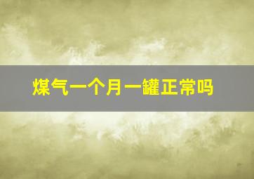 煤气一个月一罐正常吗