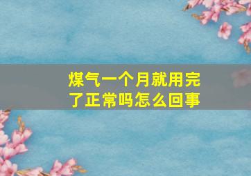 煤气一个月就用完了正常吗怎么回事