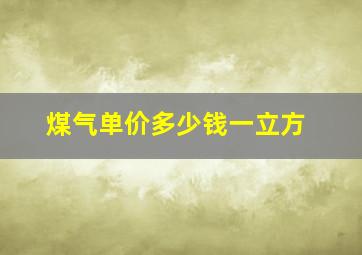 煤气单价多少钱一立方