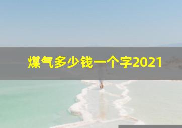 煤气多少钱一个字2021