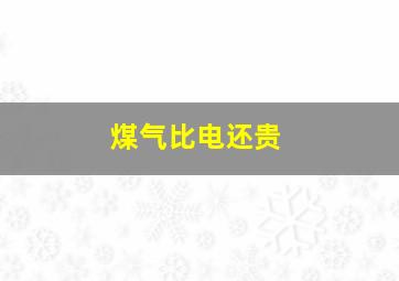 煤气比电还贵