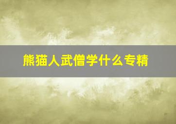 熊猫人武僧学什么专精