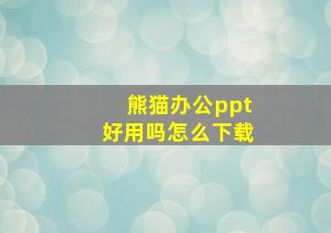 熊猫办公ppt好用吗怎么下载