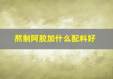 熬制阿胶加什么配料好