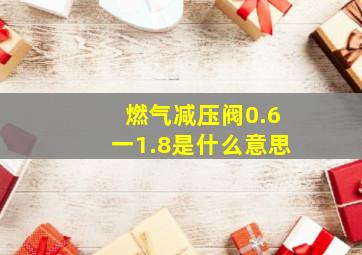 燃气减压阀0.6一1.8是什么意思