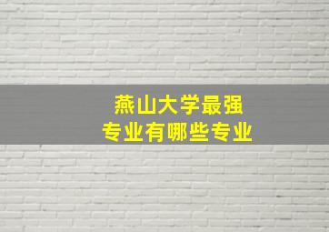 燕山大学最强专业有哪些专业