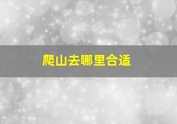 爬山去哪里合适