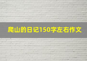 爬山的日记150字左右作文